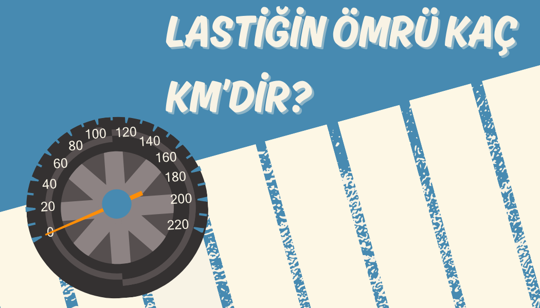 Lastik Ömrü Kaç KM’dir? Lastiğimi Kaç Yılda Bir Değiştirmeliyim?
